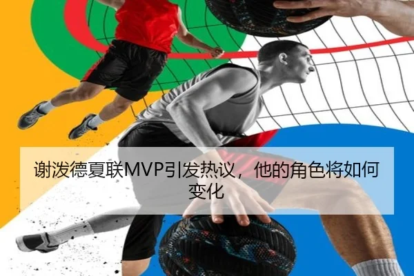 谢泼德夏联MVP引发热议，他的角色将如何变化